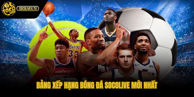 Bảng xếp hạng bóng đá Socolive hiển thị thứ hạng đội